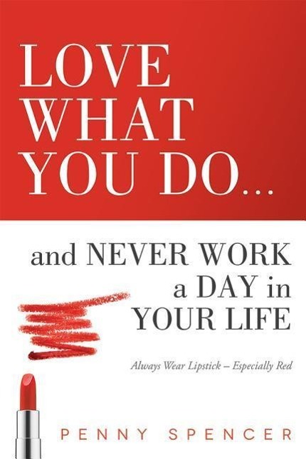 Vorderes Coverbild Love What You Do...and Never Work a Day in Your Life: Always Wear Lipstick--Especially Red