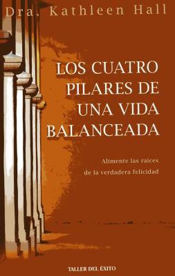Vorderes Coverbild Los Cuatro Pilares de Una Vida Balanceada: Alimente Las Raices de La Verdadera Felicidad