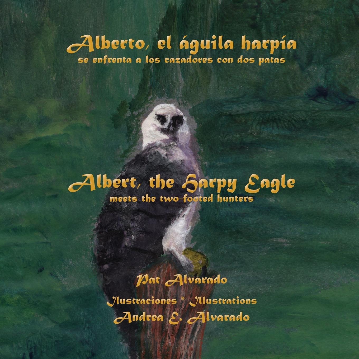 Vorderes Coverbild Alberto, El Aguila Harpia, Se Enfrenta a Los Cazadores Con DOS Patas * Albert, the Harpy Eagle, Meets the Two-Footed Hunters