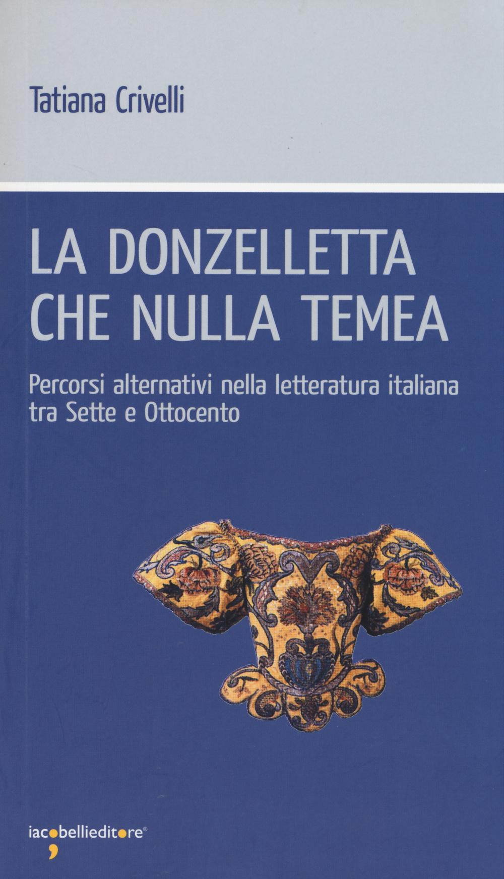Vorderes Coverbild La donzelletta che nulla temea. Percorsi alternativi nella letteratura italiana tra Sette e Ottocento