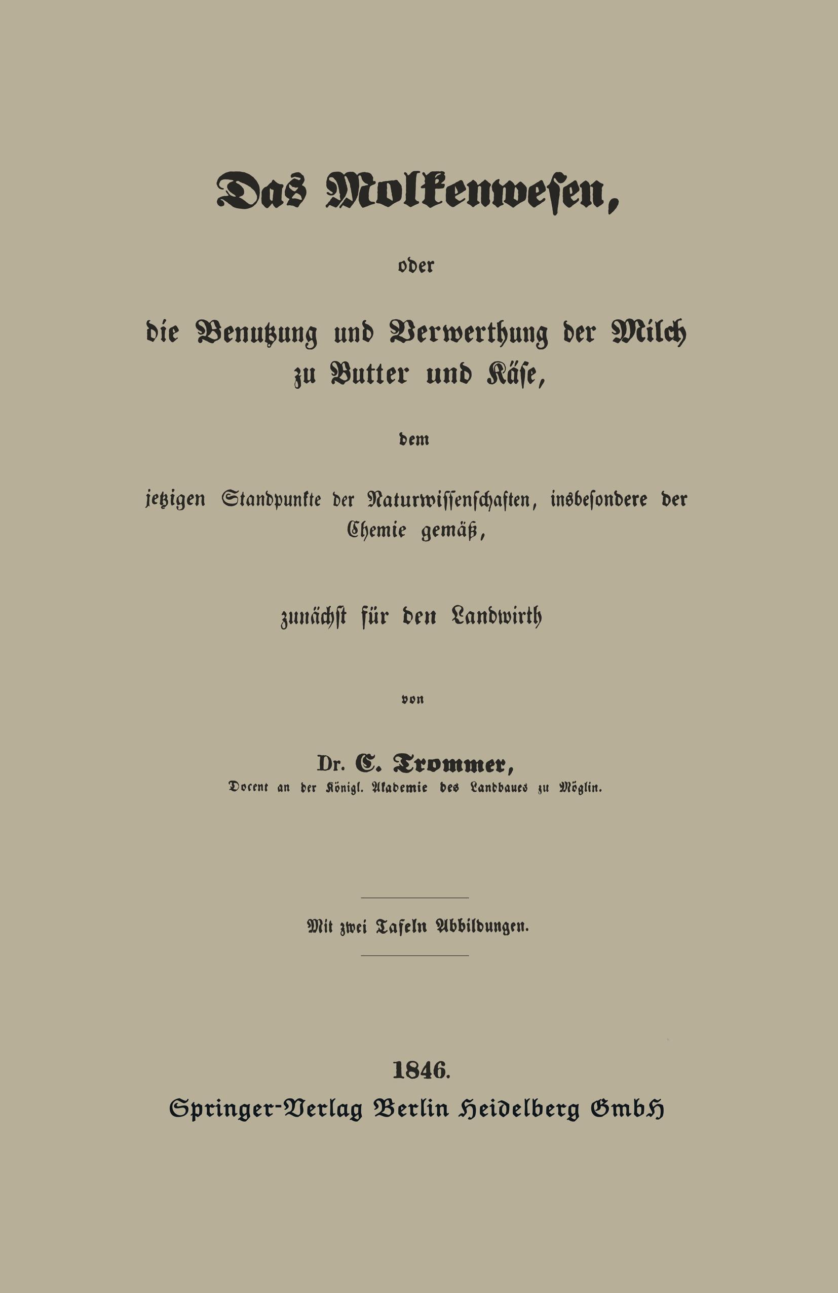 Vorderes Coverbild Das Molkenwesen, oder die Benutzung und Verwerthung der Milch zu Butter und Käse, dem jetzigen Standpunkte der Naturwissenschaften, insbesondere der Chemie gemäß, zunächst für den Landwirth