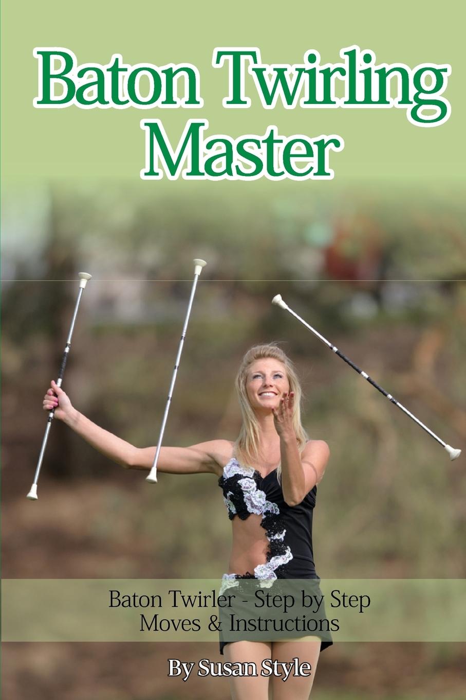 Vorderes Coverbild Baton Twirling Master: Baton Twirler - Step by Step Moves & Instructions