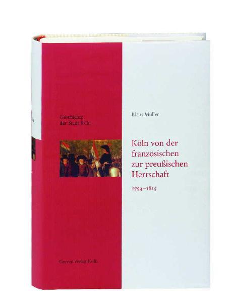 Vorderes Coverbild Geschichte der Stadt Köln - Leinen-Ausgabe / Köln von der französischen zur preußischen Herrschaft 1794-1815