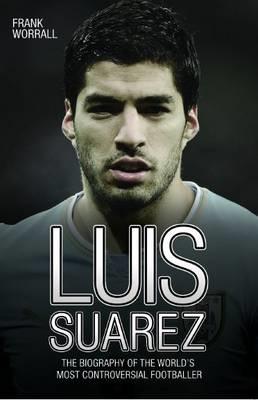 Vorderes Coverbild Luis Suarez: The Biography of the World's Most Controversial Footballer
