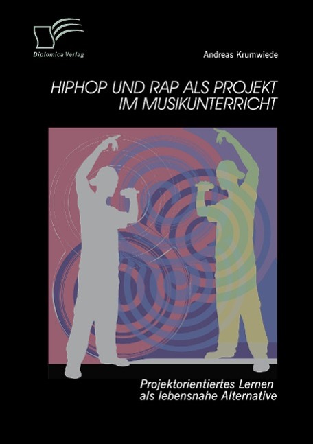 Vorderes Coverbild HipHop und Rap als Projekt im Musikunterricht: Projektorientiertes Lernen als lebensnahe Alternative