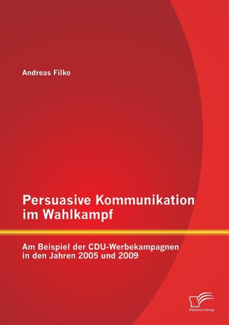 Vorderes Coverbild Persuasive Kommunikation im Wahlkampf: Am Beispiel der CDU-Werbekampagnen in den Jahren 2005 und 2009