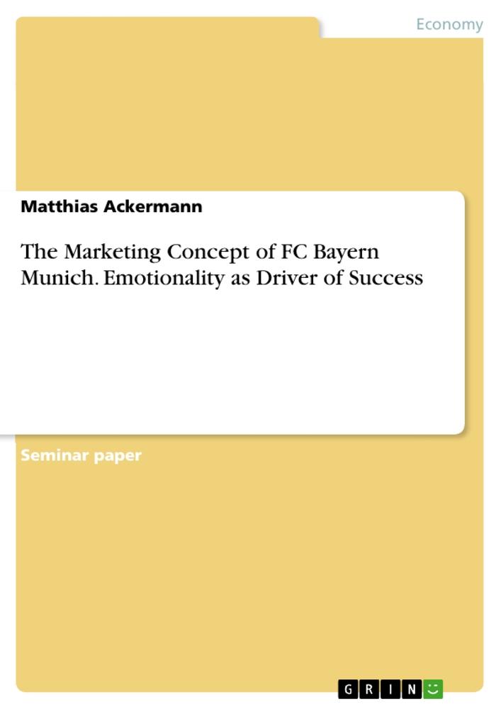Vorderes Coverbild The Marketing Concept of FC Bayern Munich. Emotionality as Driver of Success