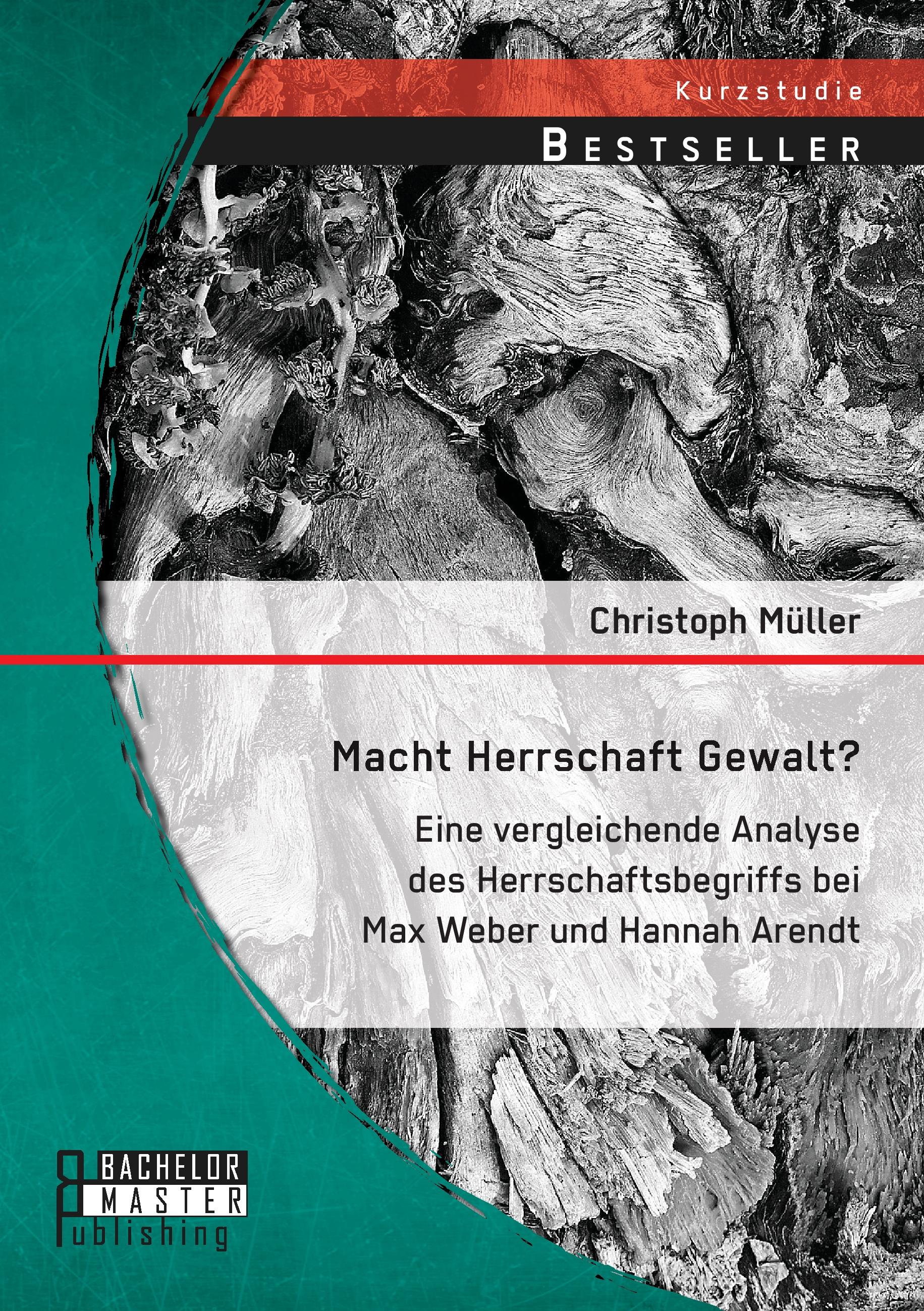 Vorderes Coverbild Macht Herrschaft Gewalt? Eine vergleichende Analyse des Herrschaftsbegriffs bei Max Weber und Hannah Arendt