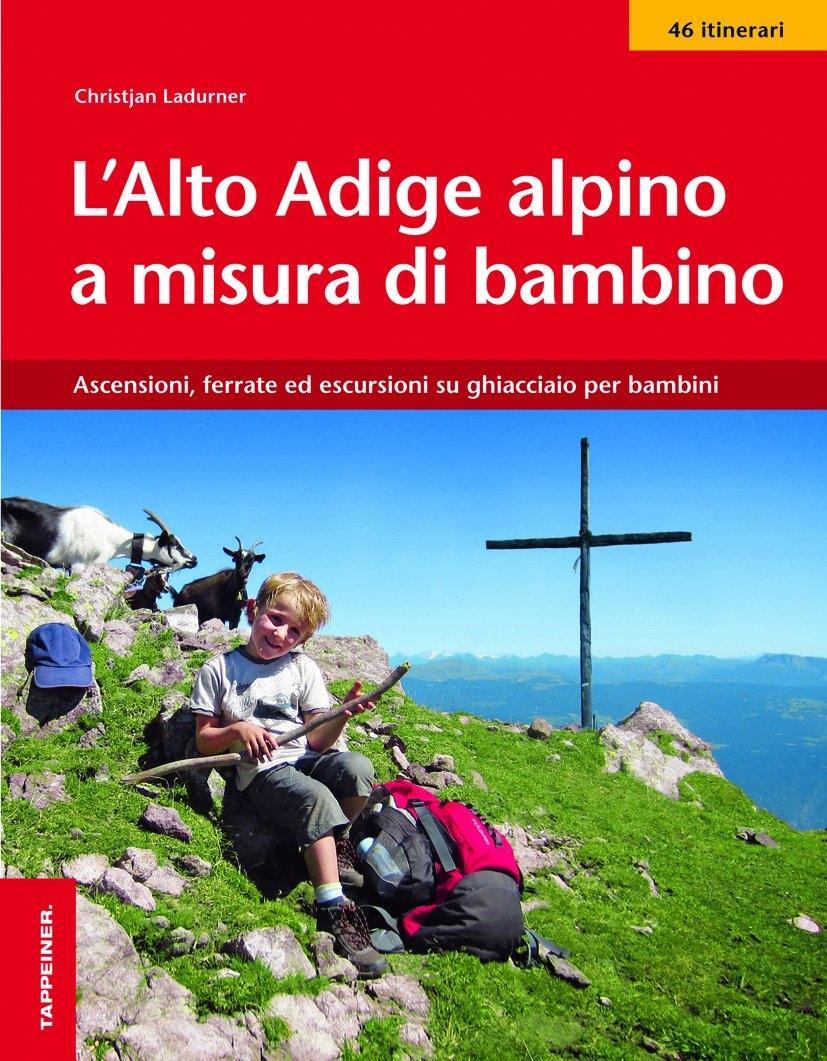 Vorderes Coverbild L' Alto Adige alpino a misura di bambino. Ascensioni, ferrate ed escursioni su ghiacciaio per bambini