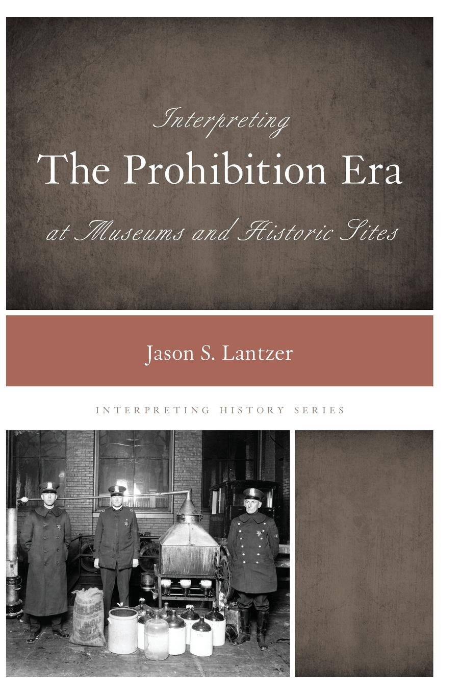 Vorderes Coverbild Interpreting the Prohibition Era at Museums and Historic Sites