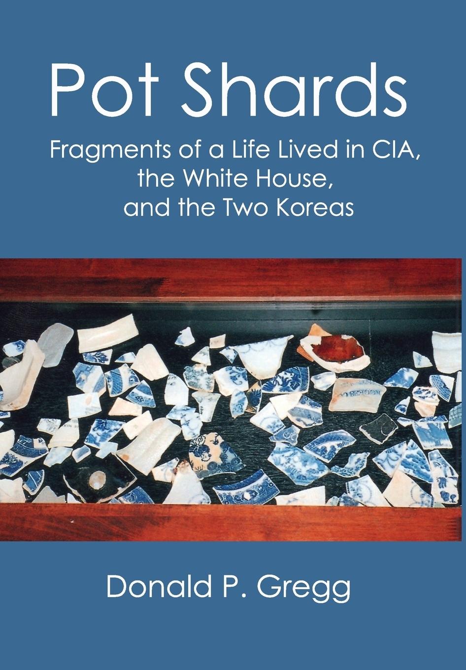 Vorderes Coverbild Pot Shards: Fragments of a Life Lived in CIA, the White House, and the Two Koreas