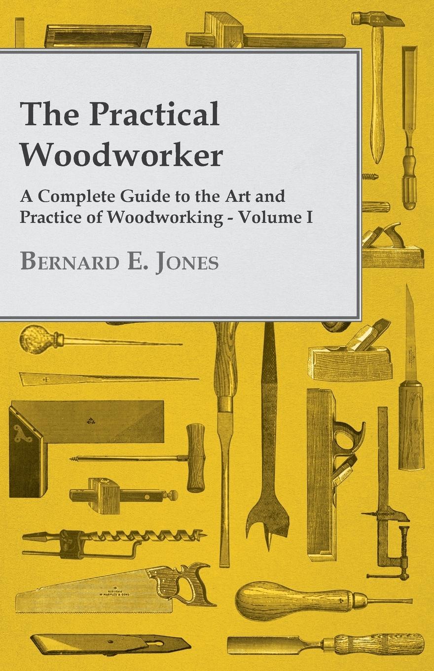 Vorderes Coverbild The Practical Woodworker - A Complete Guide to the Art and Practice of Woodworking - Volume I