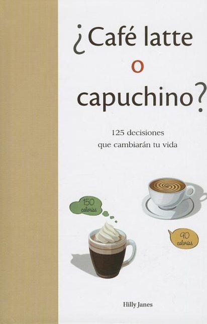 Vorderes Coverbild Cafe Latte O Capuchino?: 125 Decisiones Que Cambieran Tu Vida = Coffe Latte or Capuccino?