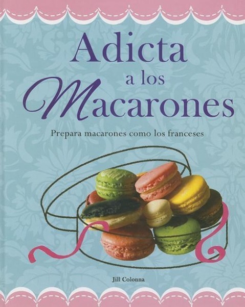 Vorderes Coverbild Adicta A los Macarones: Prepara Macarones Como los Franceses = Addicted to Macaroon