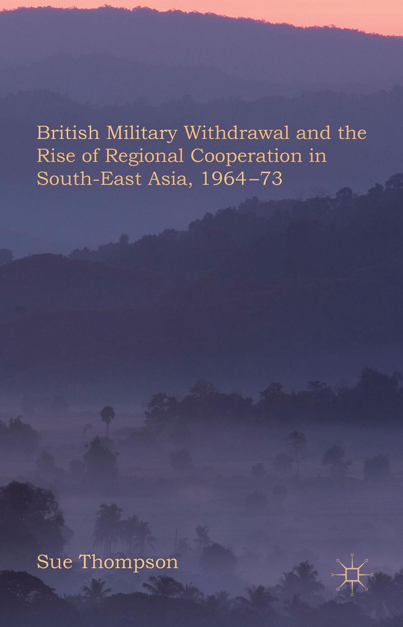 Vorderes Coverbild British Military Withdrawal and the Rise of Regional Cooperation in South-East Asia, 1964-73