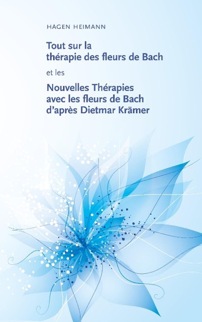 Vorderes Coverbild Tout sur la thérapie des fleurs de Bach et les Nouvelles Thérapies avec les fleurs de Bach d'après Dietmar Krämer