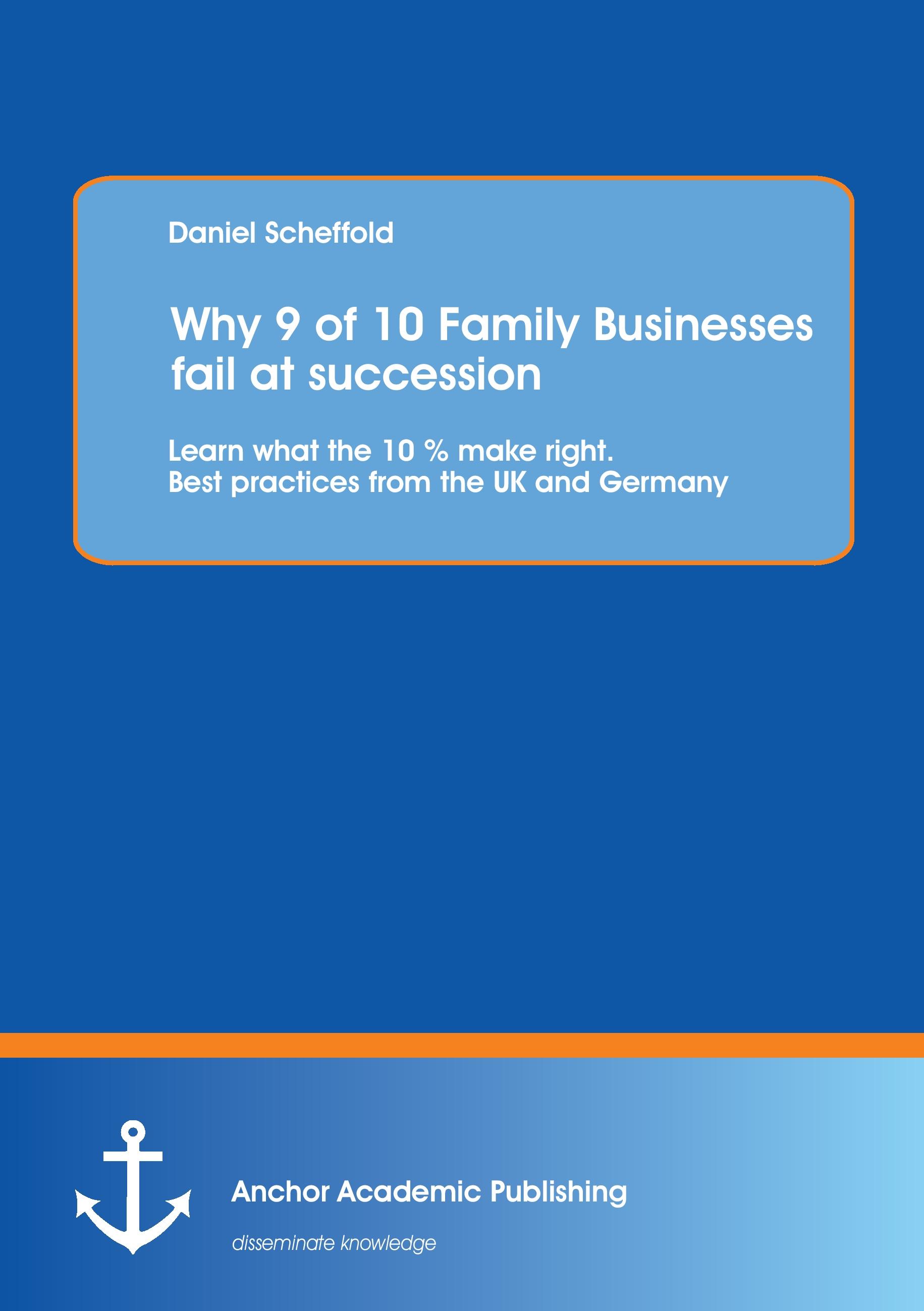 Vorderes Coverbild Why 9 of 10 Family Businesses fail at succession: Learn what the 10 % make right. Best practices from the UK and Germany