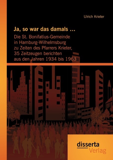 Vorderes Coverbild Ja, so war das damals ...:  Die St. Bonifatius-Gemeinde in Hamburg-Wilhelmsburg zu Zeiten des Pfarrers Krieter, 35 Zeitzeugen berichten aus den Jahren 1934 bis 1963