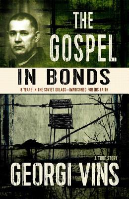 Vorderes Coverbild The Gospel in Bonds: 8 years in the Soviet Gulags--Imprisoned for his faith--a true story