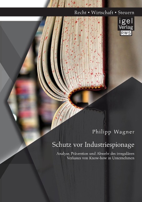 Vorderes Coverbild Schutz vor Industriespionage: Analyse, Prävention und Abwehr des irregulären Verlustes von Know-how in Unternehmen