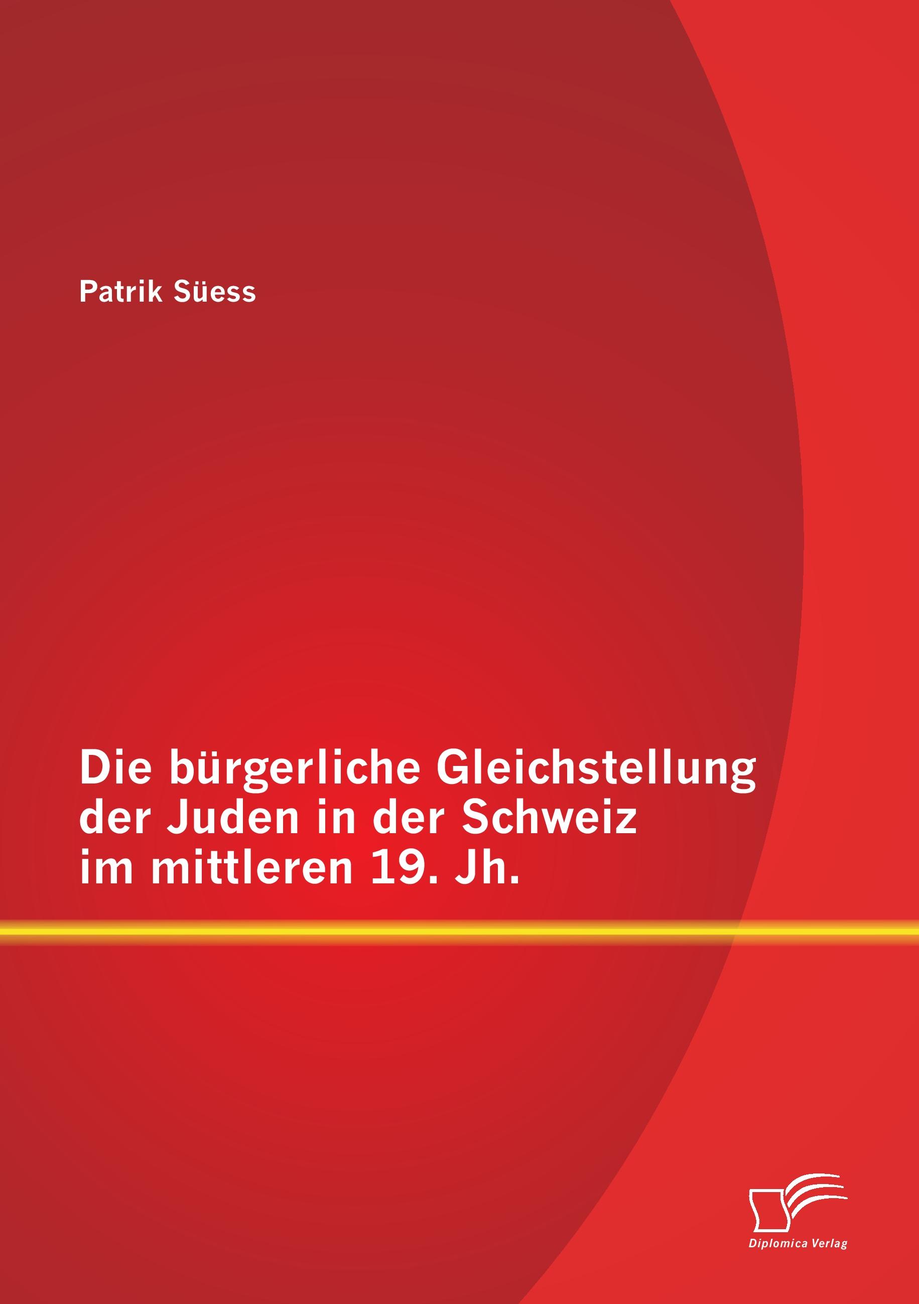 Vorderes Coverbild Die bürgerliche Gleichstellung der Juden in der Schweiz im mittleren 19. Jh.