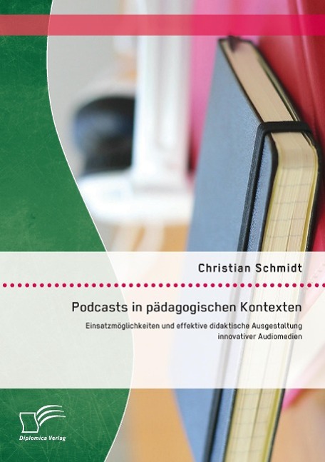 Vorderes Coverbild Podcasts in pädagogischen Kontexten: Einsatzmöglichkeiten und effektive didaktische Ausgestaltung innovativer Audiomedien