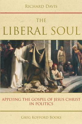 Vorderes Coverbild The Liberal Soul: Applying the Gospel of Jesus Christ in Politics