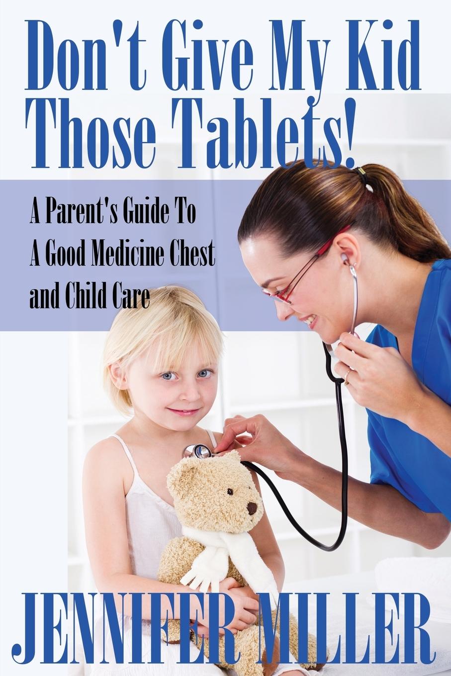 Vorderes Coverbild Don't Give My Kid Those Tablets! a Parent's Guide to a Good Medicine Chest and Child Care