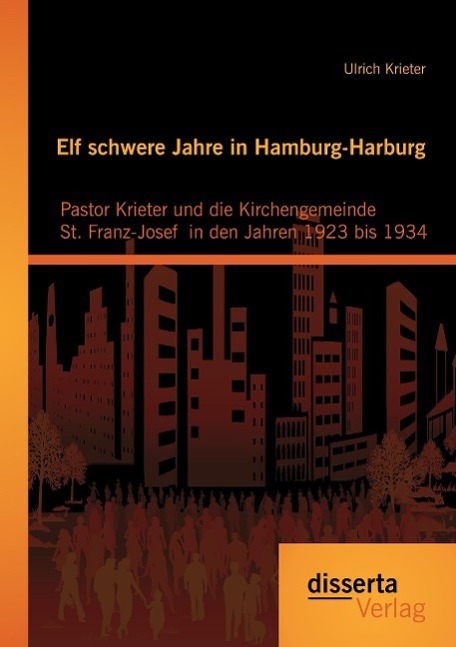 Vorderes Coverbild Elf schwere Jahre in Hamburg-Harburg: Pastor Krieter und die Kirchengemeinde St. Franz-Josef  in den Jahren 1923 bis 1934