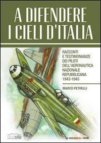 Vorderes Coverbild A difendere i cieli d'Italia. Racconti e testimonianze dei piloti dell'aeronautica nazionale repubblicana 1943-1945