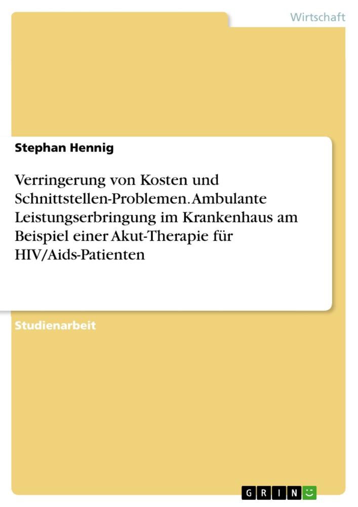 Vorderes Coverbild Verringerung von Kosten und Schnittstellen-Problemen. Ambulante Leistungserbringung im Krankenhaus am Beispiel einer Akut-Therapie für HIV/Aids-Patienten