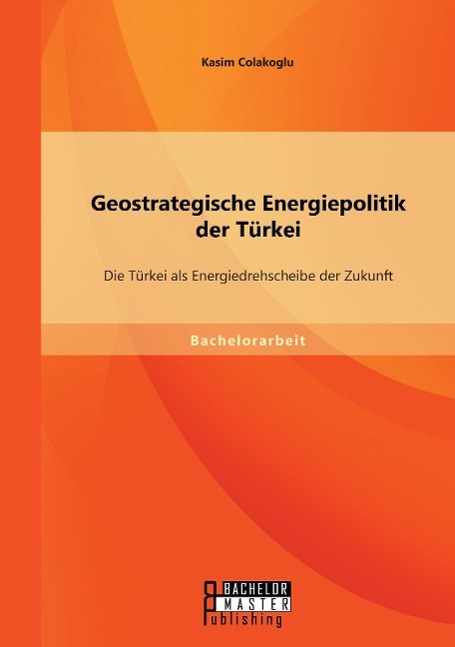 Vorderes Coverbild Geostrategische Energiepolitik der Türkei: Die Türkei als Energiedrehscheibe der Zukunft