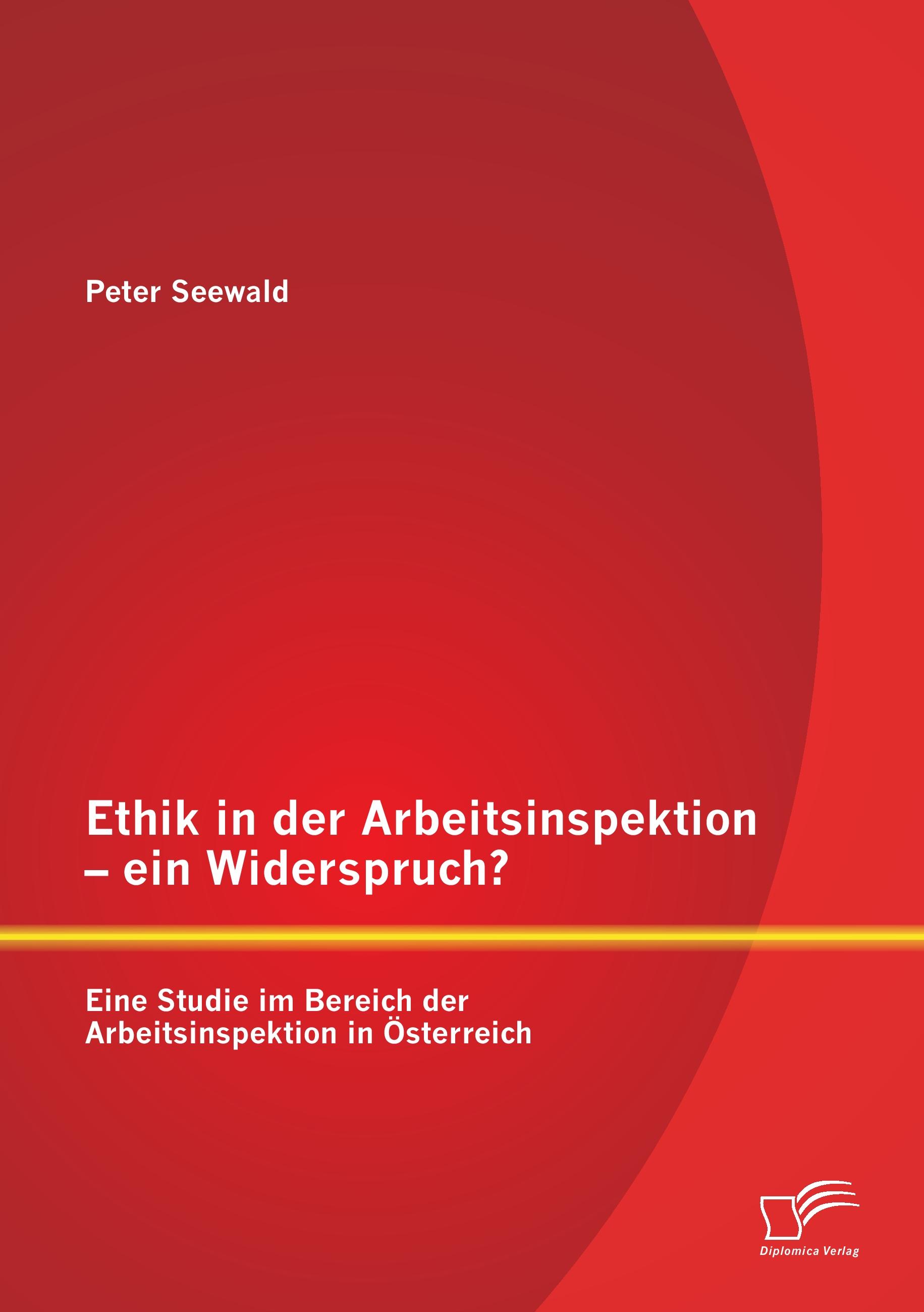 Vorderes Coverbild Ethik in der Arbeitsinspektion - ein Widerspruch? Eine Studie im Bereich der Arbeitsinspektion in Österreich