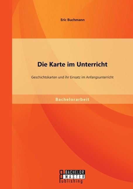 Vorderes Coverbild Die Karte im Unterricht: Geschichtskarten und ihr Einsatz im Anfangsunterricht