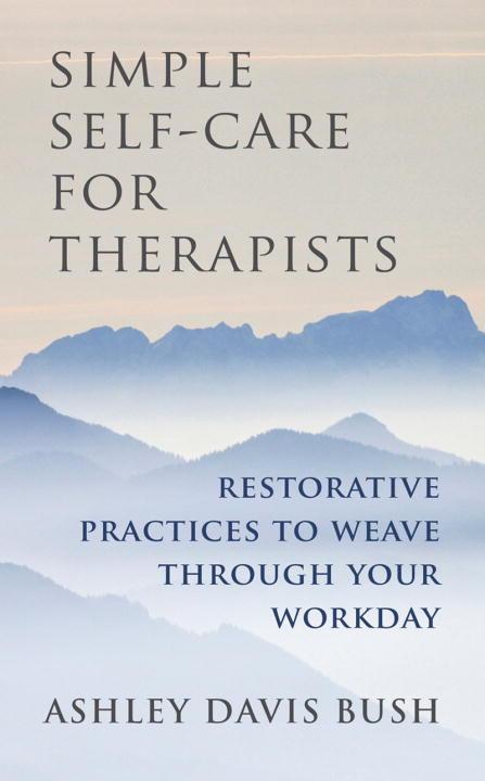 Vorderes Coverbild Simple Self-Care for Therapists: Restorative Practices to Weave Through Your Workday