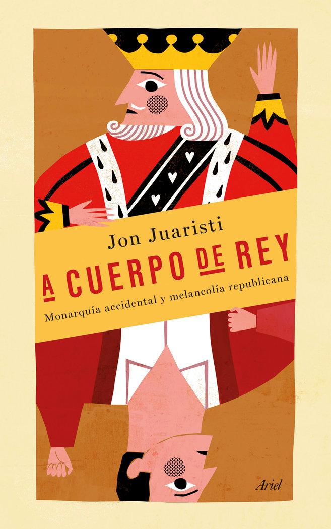 Vorderes Coverbild A cuerpo de rey : monarquía accidental y melancolía republicana