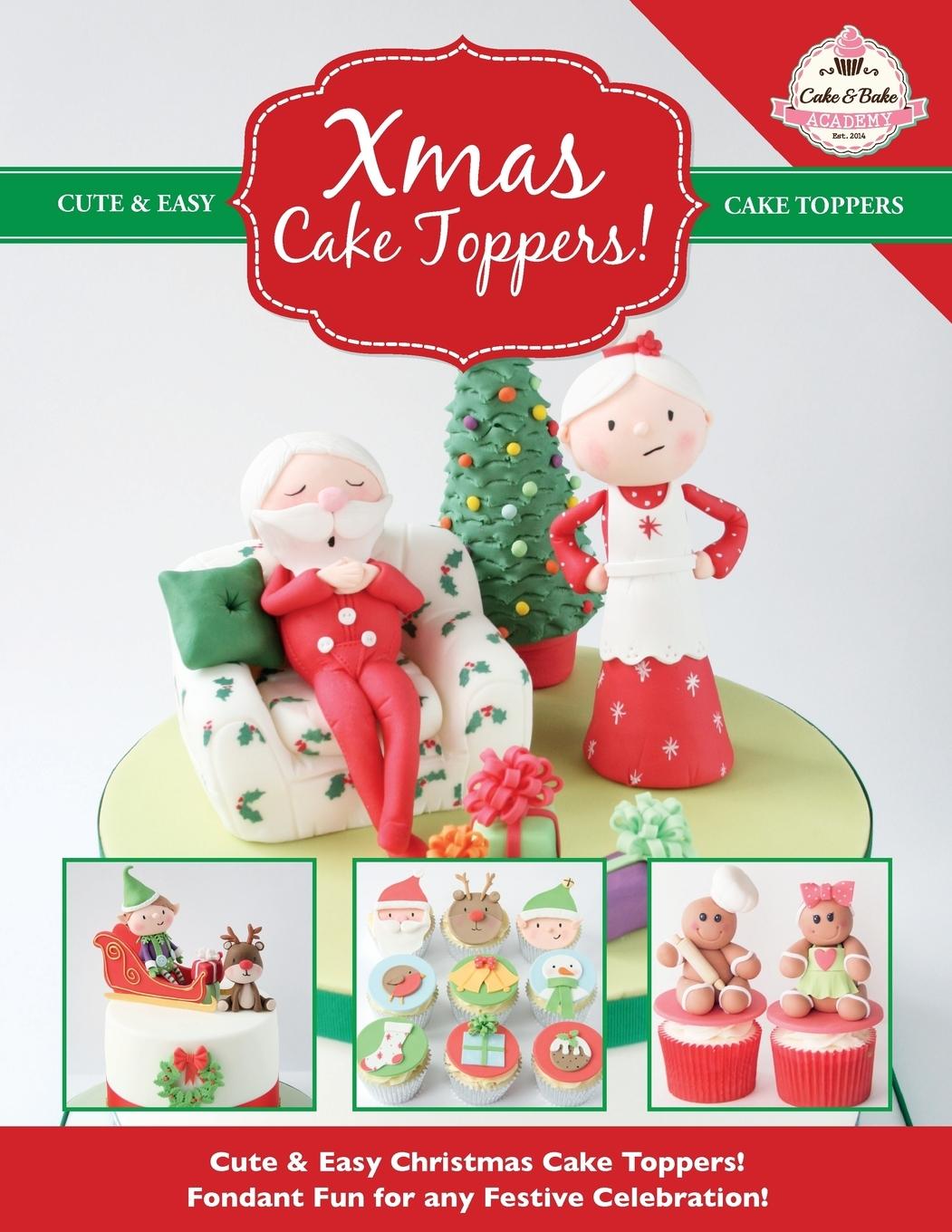 Vorderes Coverbild Xmas Cake Toppers! Cute & Easy Christmas Cake Toppers! Fondant Fun for any Festive Celebration!