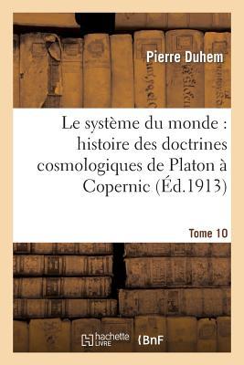 Vorderes Coverbild Le Système Du Monde: Histoire Des Doctrines Cosmologiques de Platon À Copernic, .... Tome 10