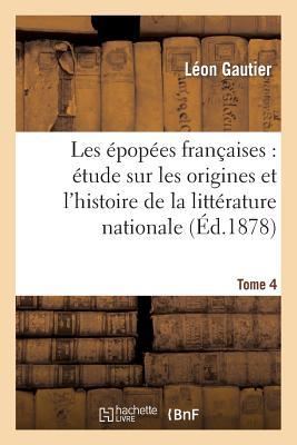 Vorderes Coverbild Les Épopées Françaises: Étude Sur Les Origines Et l'Histoire de la Littérature Nationale. T. 4