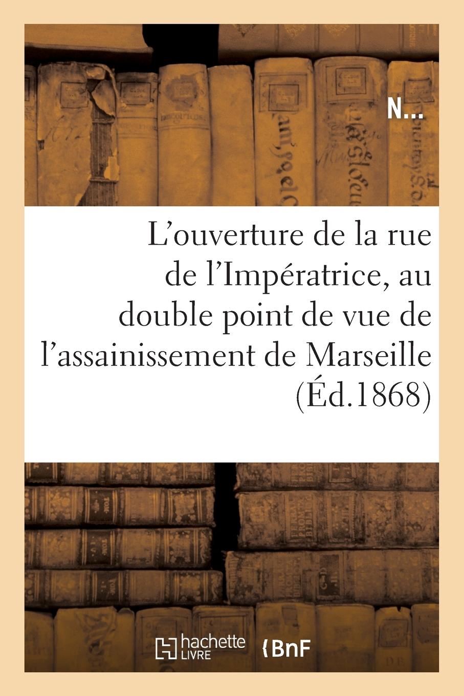 Vorderes Coverbild L'Ouverture de la Rue de l'Impératrice, Au Double Point de Vue de l'Assainissement de Marseille: Et Du Travail Pour Les Ouvriers Avec Le Plan Des Lieu