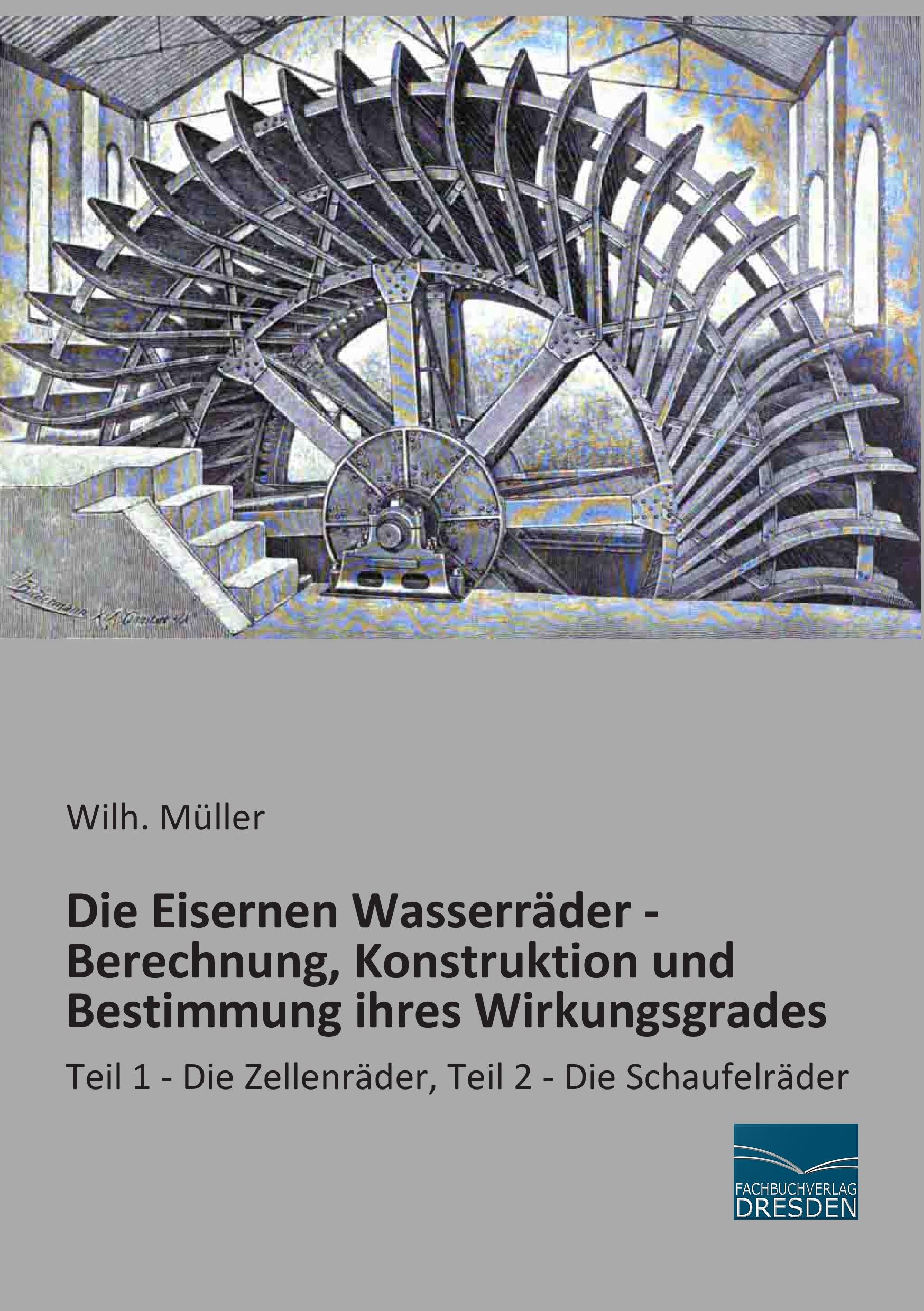 Vorderes Coverbild Die Eisernen Wasserräder - Berechnung, Konstruktion und Bestimmung ihres Wirkungsgrades