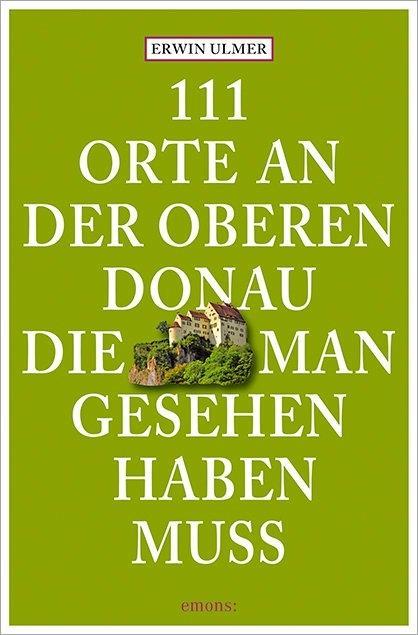 Vorderes Coverbild 111 Orte an der oberen Donau, die man gesehen haben muss