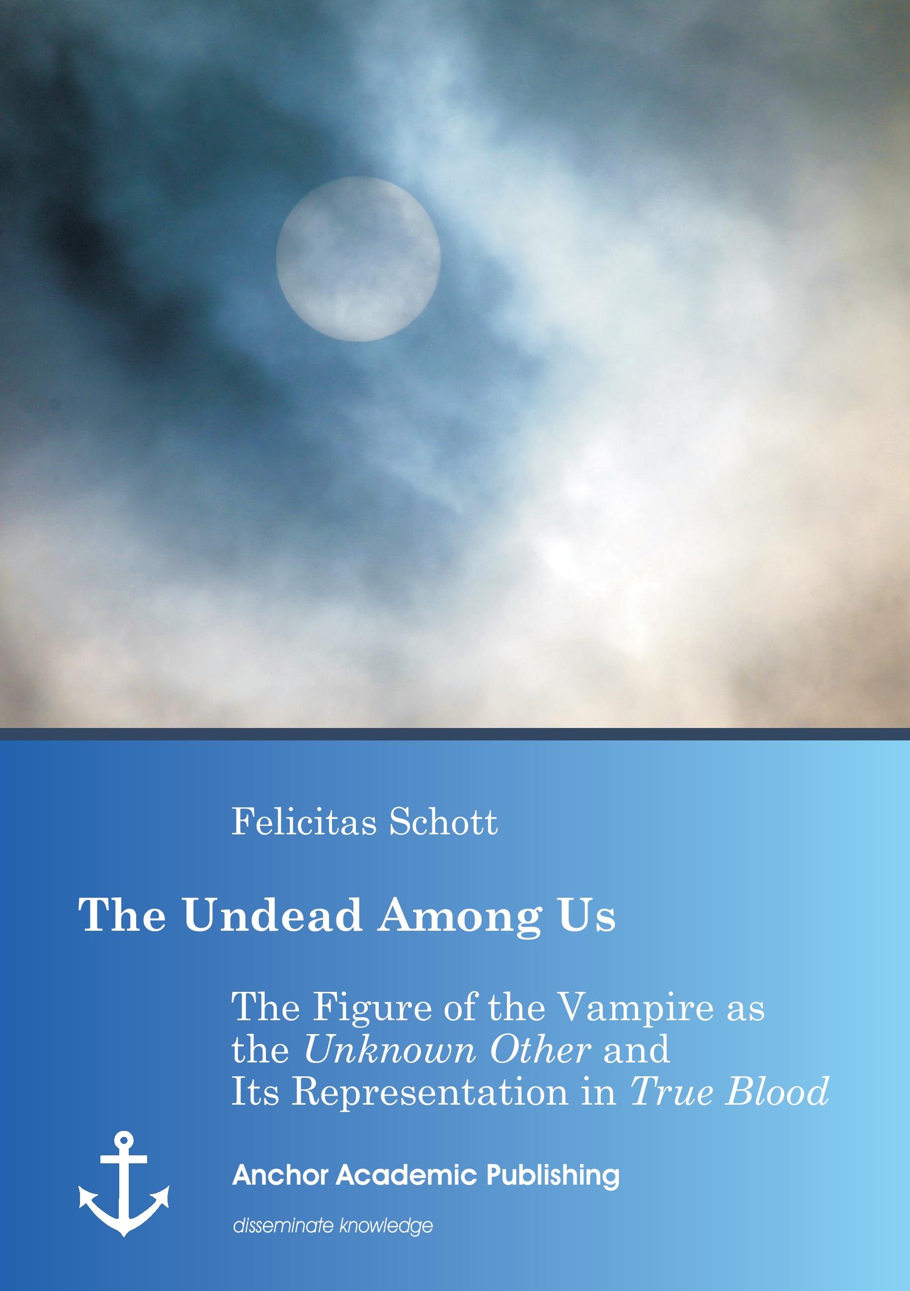 Vorderes Coverbild The Undead Among Us - The Figure of the Vampire as the "Unknown Other" and Its Representation in "True Blood"