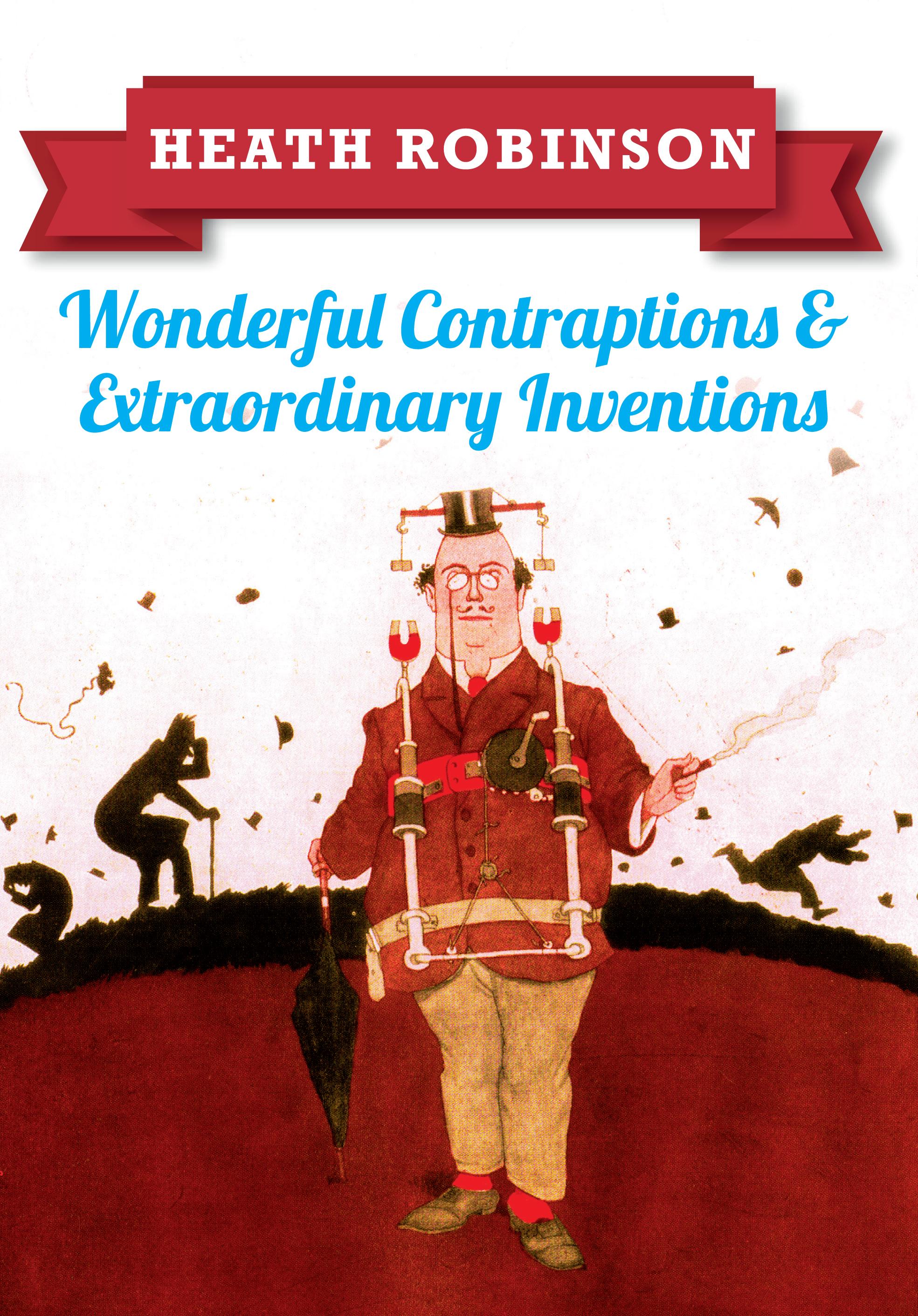 Vorderes Coverbild Heath Robinson: Wonderful Contraptions and Extraordinary Inventions
