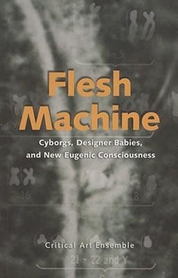 Vorderes Coverbild Flesh Machine: Cyborgs, Designer Babies, and New Eugenic Consciousness