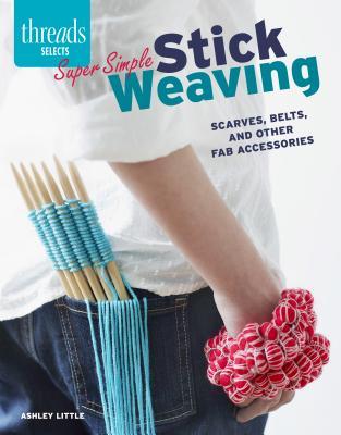 Vorderes Coverbild Super Simple Stick Weaving: Scarves, Belts, and Other Fab Accessories