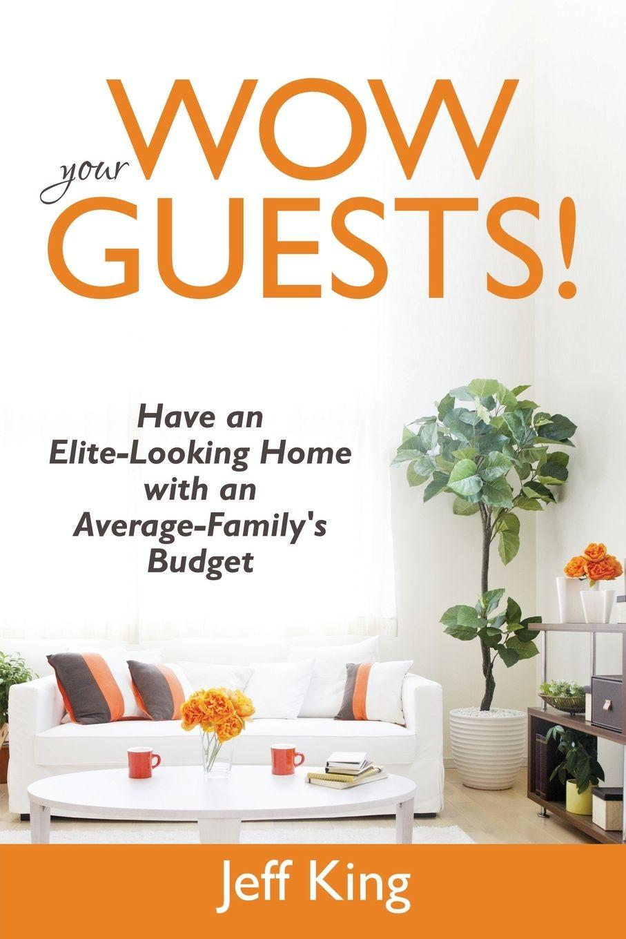 Vorderes Coverbild Wow Your Guests! Have an Elite-Looking Home with an Average-Family's Budget