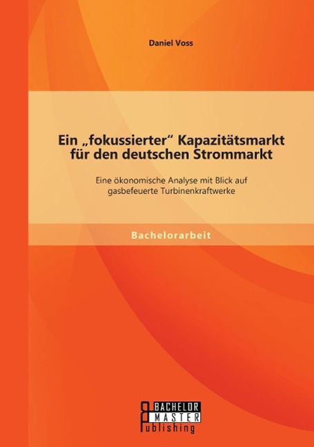 Vorderes Coverbild Ein "fokussierter" Kapazitätsmarkt für den deutschen Strommarkt: Eine ökonomische Analyse mit Blick auf gasbefeuerte Turbinenkraftwerke