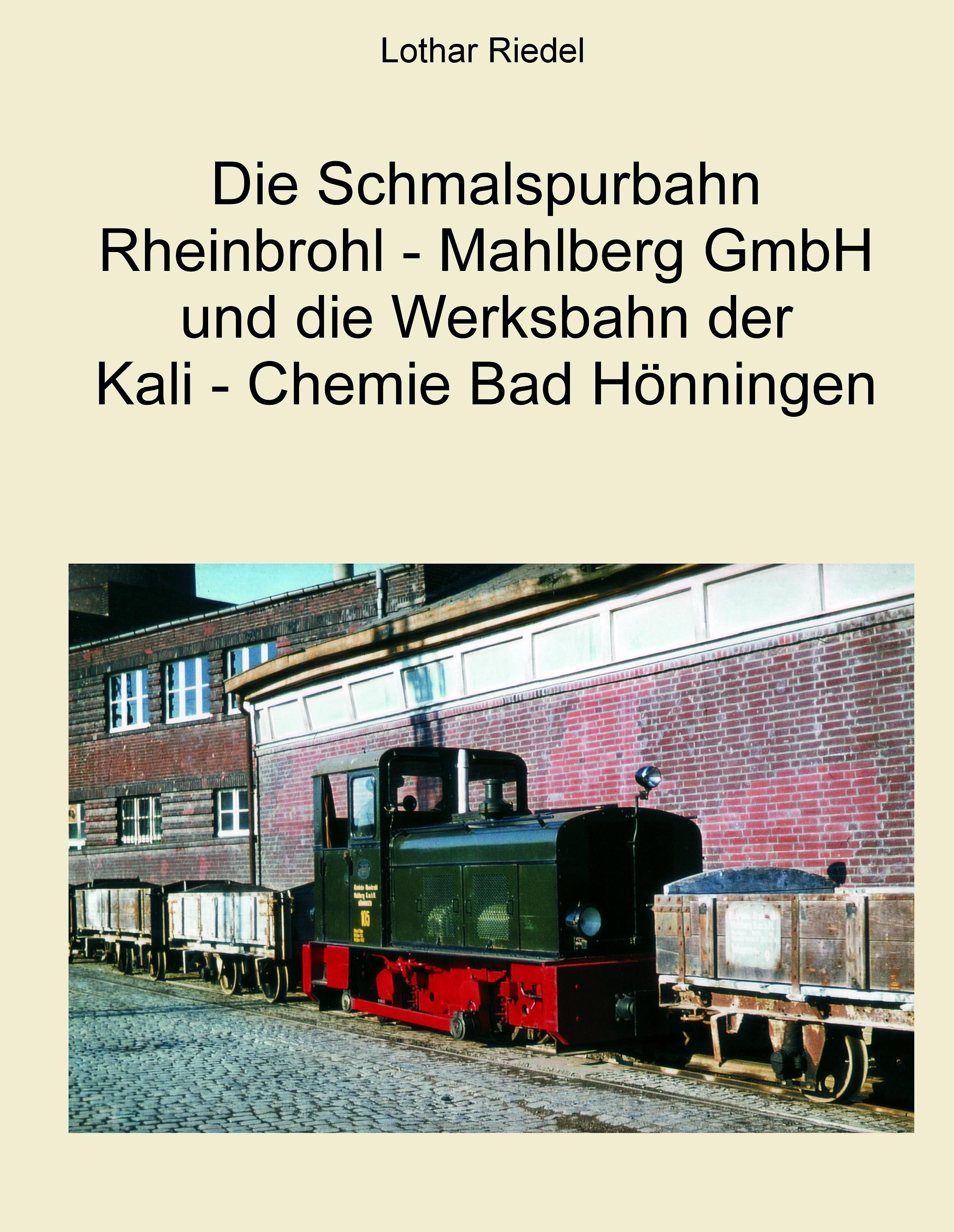 Vorderes Coverbild Die Schmalspurbahn Rheinbrohl - Mahlberg GmbH und die Werkbahn der Kali - Chemie Bad Hönningen