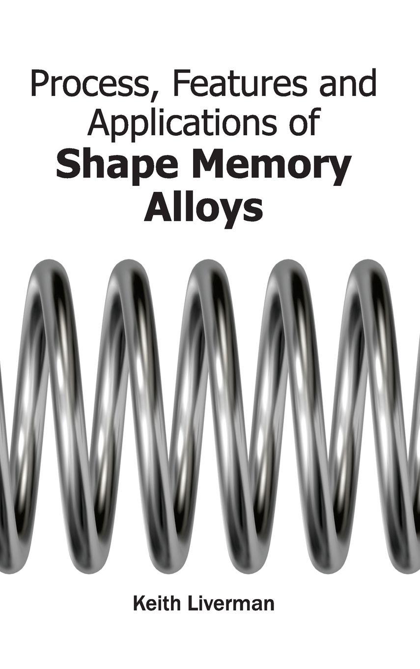Vorderes Coverbild Process, Features and Applications of Shape Memory Alloys